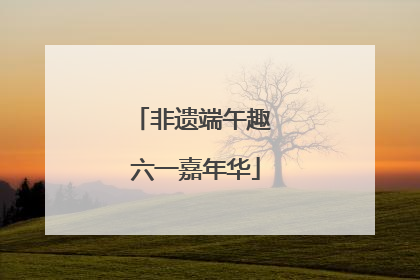 非遗端午趣 六一嘉年华